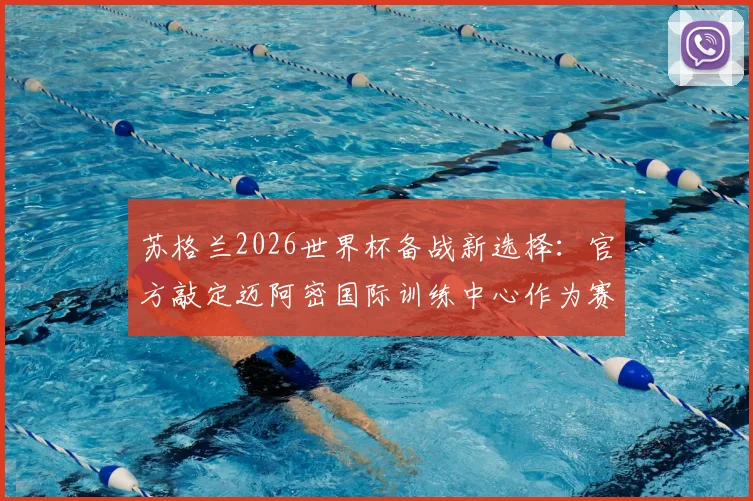苏格兰2026世界杯备战新选择：官方敲定迈阿密国际训练中心作为赛前关键基地，佛罗里达气候与顶级设施全解析