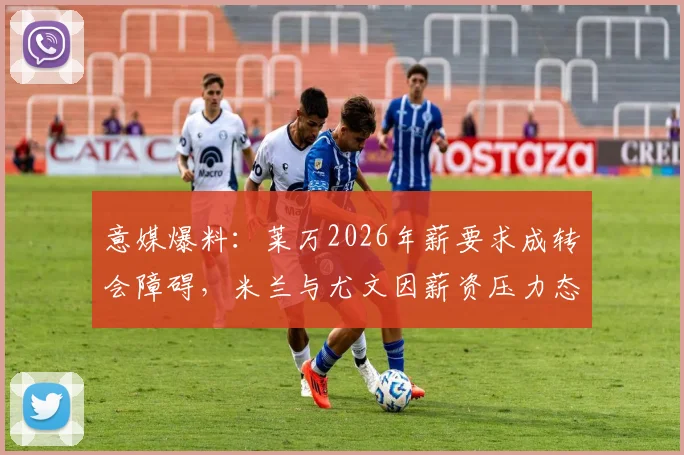 意媒爆料：莱万2026年薪要求成转会障碍，米兰与尤文因薪资压力态度转冷
