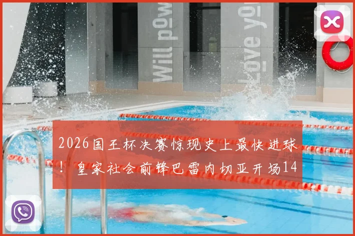 2026国王杯决赛惊现史上最快进球!皇家社会前锋巴雷内切亚开场14秒破门纪录全解析